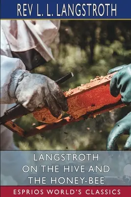 Langstroth o ulu i pszczole miodnej (Esprios Classics) - Langstroth on the Hive and the Honey-Bee (Esprios Classics)