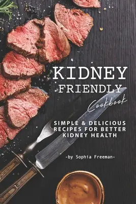 Książka kucharska przyjazna nerkom: Proste, pyszne przepisy na lepsze zdrowie nerek - Kidney Friendly Cookbook: Simple Delicious Recipes for Better Kidney Health