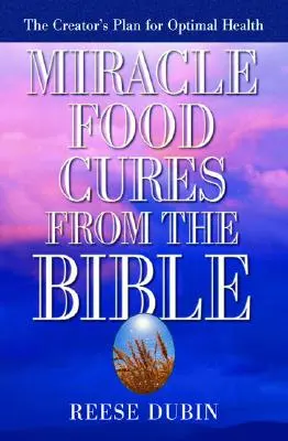 Cudowne lekarstwa żywnościowe z Biblii: Plan Stwórcy dla optymalnego zdrowia - Miracle Food Cures from the Bible: The Creator's Plan for Optimal Health