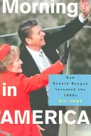 Poranek w Ameryce: Jak Ronald Reagan wymyślił lata osiemdziesiąte - Morning in America: How Ronald Reagan Invented the 1980's