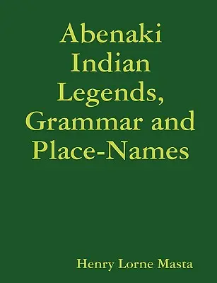 Legendy Indian Abenaki, gramatyka i nazwy miejsc - Abenaki Indian Legends, Grammar and Place Names