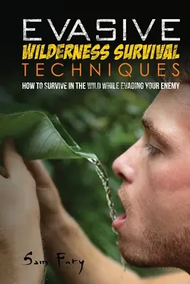 Unikanie technik przetrwania w dziczy: Jak przetrwać w dziczy, unikając porywaczy - Evasive Wilderness Survival Techniques: How to Survive in the Wild While Evading Your Captors