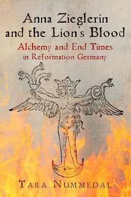 Anna Zieglerin i lwia krew: Alchemia i czasy ostateczne w reformowanych Niemczech - Anna Zieglerin and the Lion's Blood: Alchemy and End Times in Reformation Germany
