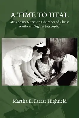 Highfield - Czas na uzdrowienie: Pielęgniarki misyjne w Kościołach Chrystusa w południowo-wschodniej Nigerii (1953-1967) - Highfield - A Time to Heal: Missionary Nurses in Churches of Christ, Southeastern Nigeria (1953-1967)