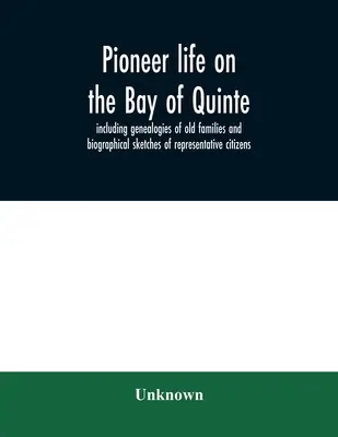 Życie pionierów nad zatoką Quinte, w tym genealogie starych rodzin i szkice biograficzne reprezentatywnych obywateli - Pioneer life on the Bay of Quinte, including genealogies of old families and biographical sketches of representative citizens