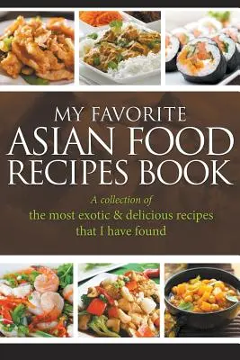 Moja ulubiona książka z przepisami kuchni azjatyckiej: Zbiór najbardziej egzotycznych i pysznych przepisów, jakie udało mi się znaleźć - My Favorite Asian Food Recipes Book: A collection of the most exotic & delicious recipes that I have found