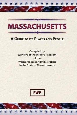 Massachusetts: Przewodnik po miejscach i ludziach (Federal Writers' Project (Fwp)) - Massachusetts: A Guide To Its Places and People (Federal Writers' Project (Fwp))