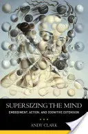 Supersizing the Mind: Ucieleśnienie, działanie i rozszerzenie poznawcze - Supersizing the Mind: Embodiment, Action, and Cognitive Extension