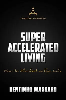 Super przyspieszone życie: Jak zamanifestować epickie życie - Super Accelerated Living: How to Manifest an Epic Life