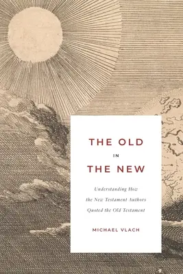 Stare w Nowym: Zrozumienie, w jaki sposób autorzy Nowego Testamentu cytowali Stary Testament - The Old in the New: Understanding How the New Testament Authors Quoted the Old Testament