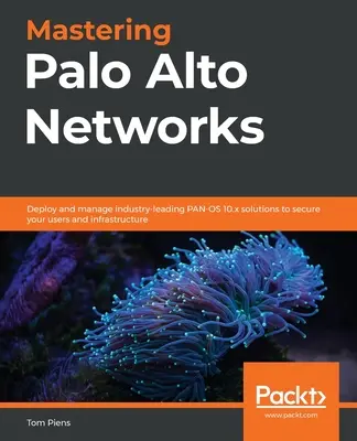 Mastering Palo Alto Networks: Wdrażanie i zarządzanie wiodącymi w branży rozwiązaniami PAN-OS 10.x w celu zabezpieczenia użytkowników i infrastruktury - Mastering Palo Alto Networks: Deploy and manage industry-leading PAN-OS 10.x solutions to secure your users and infrastructure