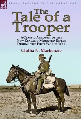 Opowieść o żołnierzu: klasyczny opis nowozelandzkich strzelców konnych podczas pierwszej wojny światowej - The Tale of a Trooper: a Classic Account of the New Zealand Mounted Rifles During the First World War