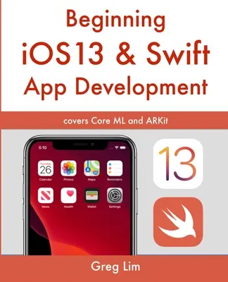 Tworzenie aplikacji na iOS 13 i Swift: Tworzenie aplikacji iOS z Xcode 11, Swift 5, Core ML, ARKit i nie tylko - Beginning iOS 13 & Swift App Development: Develop iOS Apps with Xcode 11, Swift 5, Core ML, ARKit and more