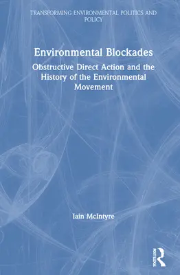 Blokady środowiskowe: Przeszkadzająca akcja bezpośrednia i historia ruchu na rzecz ochrony środowiska - Environmental Blockades: Obstructive Direct Action and the History of the Environmental Movement