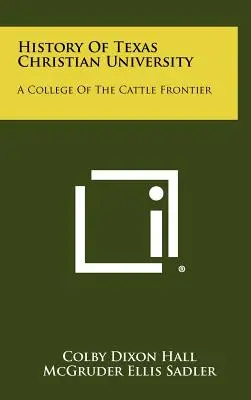 Historia chrześcijańskiego uniwersytetu w Teksasie: College of the Cattle Frontier - History Of Texas Christian University: A College Of The Cattle Frontier