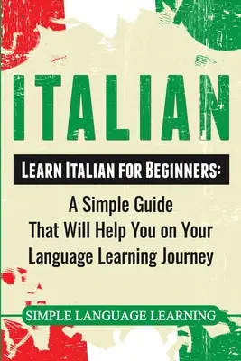 Włoski: Nauka włoskiego dla początkujących: Prosty przewodnik, który pomoże ci w nauce języka włoskiego - Italian: Learn Italian for Beginners: A Simple Guide that Will Help You on Your Language Learning Journey