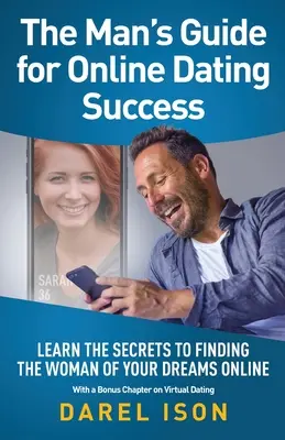 Męski przewodnik po randkowym sukcesie: Poznaj sekrety znajdowania wymarzonej kobiety online z dodatkowym rozdziałem na temat wirtualnych randek - The Man's Guide for Online Dating Success: Learn the Secrets to Finding the Woman of Your Dreams Online With a Bonus Chapter on Virtual Dating