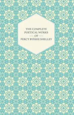 The Complete Poetical Works of Percy Bysshe Shelley (Dzieła poetyckie Percy'ego Bysshe Shelleya) - The Complete Poetical Works of Percy Bysshe Shelley