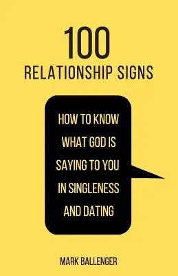 100 znaków związku: Jak dowiedzieć się, co Bóg mówi do ciebie w samotności i randkowaniu? - 100 Relationship Signs: How to Know What God Is Saying to You in Singleness and Dating