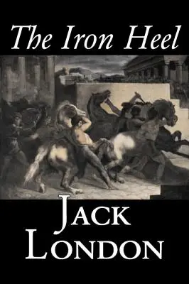 Żelazna pięta Jacka Londona, fantastyka, akcja i przygoda - The Iron Heel by Jack London, Fiction, Action & Adventure