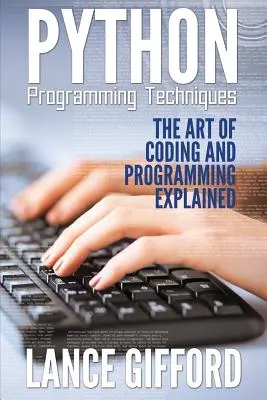 Techniki programowania w Pythonie: Sztuka kodowania i programowania wyjaśniona - Python Programming Techniques: The Art of Coding and Programming Explained