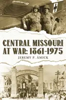 Środkowe Missouri na wojnie: 1861-1975 - Central Missouri at War: : 1861-1975