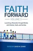 Faith Forward Volume 3: Rozpoczęcie rewolucji poprzez służbę z dziećmi, młodzieżą i rodzinami - Faith Forward Volume 3: Launching a Revolution Through Ministry with Children, Youth, and Families