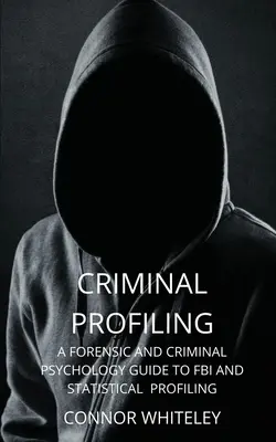 Profilowanie kryminalne: A Forensic and Criminal Psychology Guide to FBI and Statistical Profiling (Psychologia sądowa i kryminalna - przewodnik po profilowaniu statystycznym)