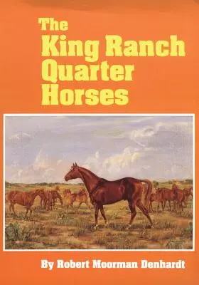 The King Ranch Quarter Horses: I coś o ranczu i mężczyznach, którzy je wyhodowali - The King Ranch Quarter Horses: And Something of the Ranch and the Men That Bred Them