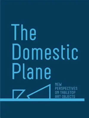 The Domestic Plane: Nowe spojrzenie na przedmioty sztuki użytkowej - The Domestic Plane: New Perspectives on Tabletop Art Objects