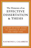 Elementy skutecznej dysertacji i pracy dyplomowej: Przewodnik krok po kroku, jak zrobić to dobrze za pierwszym razem - The Elements of an Effective Dissertation and Thesis: A Step-by-Step Guide to Getting it Right the First Time