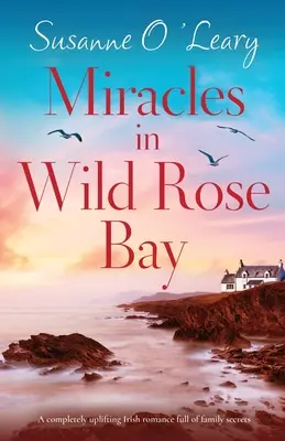 Miracles in Wild Rose Bay: Całkowicie podnoszący na duchu irlandzki romans pełen rodzinnych sekretów - Miracles in Wild Rose Bay: A completely uplifting Irish romance full of family secrets