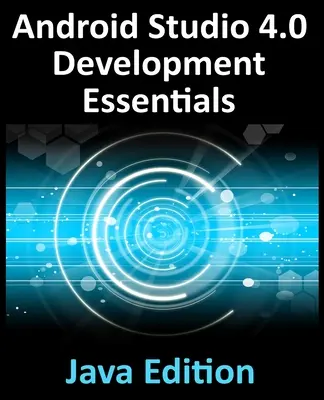 Android Studio 4.0 Development Essentials - Java Edition: Tworzenie aplikacji na Androida przy użyciu Android Studio 4.0, Java i Android Jetpack - Android Studio 4.0 Development Essentials - Java Edition: Developing Android Apps Using Android Studio 4.0, Java and Android Jetpack