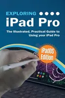 Odkrywanie iPada Pro: Edycja iPadOS: Ilustrowany, praktyczny przewodnik po korzystaniu z iPada Pro - Exploring iPad Pro: iPadOS Edition: The Illustrated, Practical Guide to Using iPad Pro