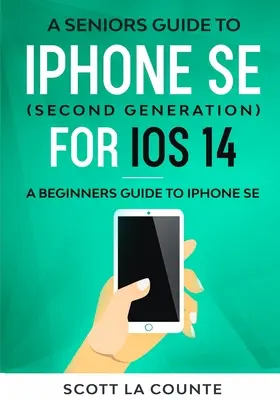 Przewodnik dla seniorów po iPhonie SE (drugiej generacji) dla iOS 14: Przewodnik dla początkujących po iPhonie SE - A Seniors Guide To iPhone SE (Second Generation) For iOS 14: A Beginners Guide To iPhone SE