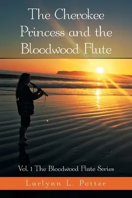 The Cherokee Princess and the Bloodwood Flute: Vol. 1 the Bloodwood Flute Series