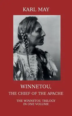 Winnetou, wódz Apaczów: Pełna trylogia Winnetou w jednym tomie - Winnetou, the Chief of the Apache: The Full Winnetou Trilogy in one Volume