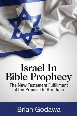 Izrael w proroctwach biblijnych: Wypełnienie obietnicy danej Abrahamowi w Nowym Testamencie - Israel in Bible Prophecy: The New Testament Fulfillment of the Promise to Abraham