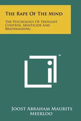 Gwałt na umyśle: Psychologia kontroli myśli, mentobójstwa i prania mózgu - The Rape Of The Mind: The Psychology Of Thought Control, Menticide And Brainwashing