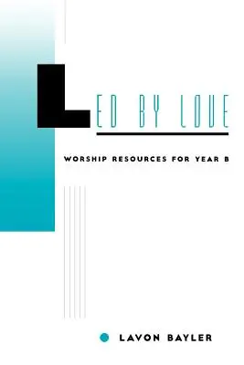 Prowadzeni przez miłość - Materiały do uwielbienia na rok B - Led by Love - Worship Resources for Year B