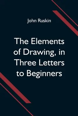 Elementy rysunku w trzech listach dla początkujących - The Elements of Drawing, in Three Letters to Beginners