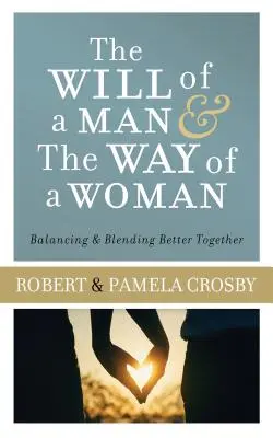 Wola mężczyzny i droga kobiety: Równowaga i lepsze połączenie - Will of a Man & the Way of a Woman: Balancing & Blending Better Together
