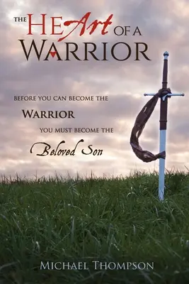 Serce wojownika: Zanim staniesz się wojownikiem, musisz stać się umiłowanym synem - The Heart of a Warrior: Before You Can Become the Warrior You Must Become the Beloved Son