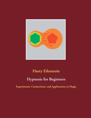 Hipnoza dla początkujących: Eksperymenty, połączenia i zastosowania w magii - Hypnosis for Beginners: Experiments, Connections, and Applications in Magic
