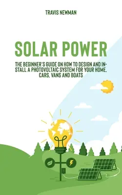 Energia słoneczna: Przewodnik dla początkujących, jak zaprojektować i zainstalować system fotowoltaiczny w domu, samochodzie, furgonetce i łodzi - Solar Power: The beginner's guide on how to design and install a photovoltaic system for your home, cars, vans and boats