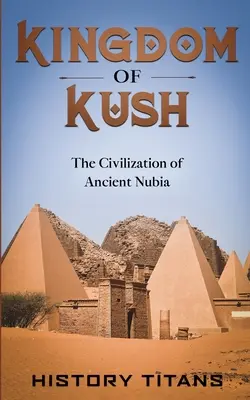 Królestwo Kusz: Cywilizacja starożytnej Nubii - Kingdom of Kush: The Civilization of Ancient Nubia