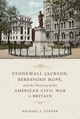 Stonewall Jackson, Beresford Hope i znaczenie amerykańskiej wojny domowej w Wielkiej Brytanii - Stonewall Jackson, Beresford Hope, and the Meaning of the American Civil War in Britain