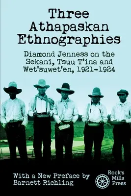 Trzy etnografie Athapasków: Diamond Jenness o Sekani, Tsuu T'ina i Wet'suwet'en, 1921-1924 - Three Athapaskan Ethnographies: Diamond Jenness on the Sekani, Tsuu T'ina and Wet'suwet'en, 1921-1924