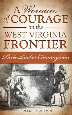Odważna kobieta na pograniczu Wirginii Zachodniej: Phebe Tucker Cunningham - A Woman of Courage on the West Virginia Frontier: Phebe Tucker Cunningham