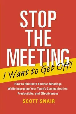 Stop the Meeting I Want to Get Off!: Jak wyeliminować niekończące się spotkania, jednocześnie poprawiając komunikację, produktywność i efektywność zespołu: Jak - Stop the Meeting I Want to Get Off!: How to Eliminate Endless Meetings While Improving Your Team's Communication, Productivity, and Effectiveness: How